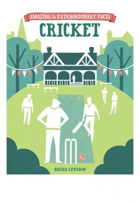Amazing & Extraordinary Facts - Cricket - Brian Levison Amazing & Extraordinary