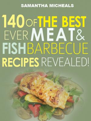 Barbecue Cookbook : 140 Of The Best Ever Barbecue Meat & BBQ Fish Recipes Book...Revealed! - Samantha Michaels 