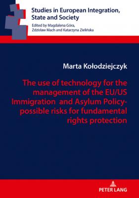 The use of technology for the management of the EU/US Immigration andAsylum Policy- possible risks for fundamental rights protection - Marta Kolodziejczyk Studies in European Integration, State and Society