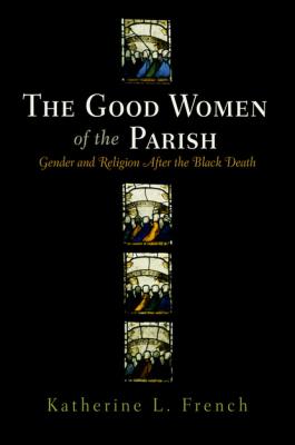 The Good Women of the Parish - Katherine L. French The Middle Ages Series