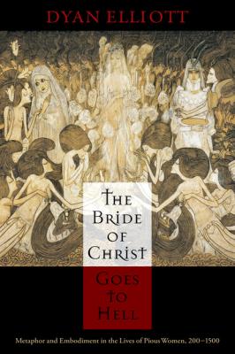 The Bride of Christ Goes to Hell - Dyan Elliott The Middle Ages Series