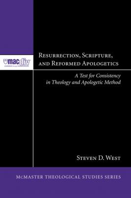 Resurrection, Scripture, and Reformed Apologetics - Steven D. West McMaster Theological Studies Series