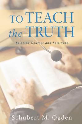 To Teach the Truth - Schubert M. Ogden 