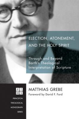 Election, Atonement, and the Holy Spirit - Matthias Grebe Princeton Theological Monograph Series