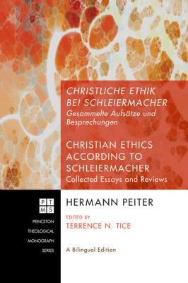 Christliche Ethik bei Schleiermacher - Christian Ethics according to Schleiermacher - Hermann Peiter Princeton Theological Monograph Series