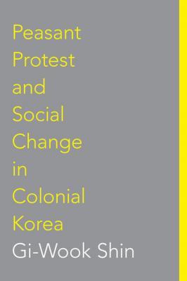 Peasant Protest and Social Change in Colonial Korea - Gi-Wook Shin Korean Studies of the Henry M. Jackson School of International Studies