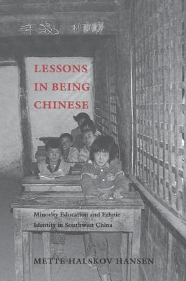 Lessons in Being Chinese - Mette Halskov Hansen Studies on Ethnic Groups in China