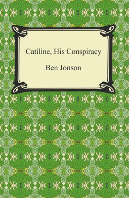 Catiline, His Conspiracy - Ben Jonson 