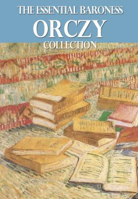 The Essential Baroness Orczy Collection - Baroness  Orczy 