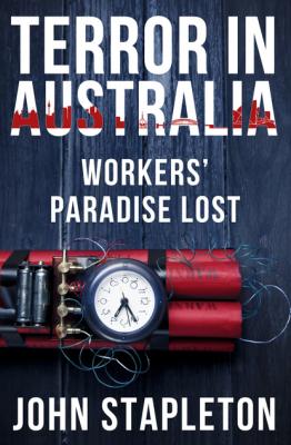 Terror in Australia: Workers' Paradise Lost - John Stapleton 