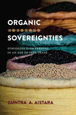 Organic Sovereignties - Guntra A. Aistara Culture, Place, and Nature