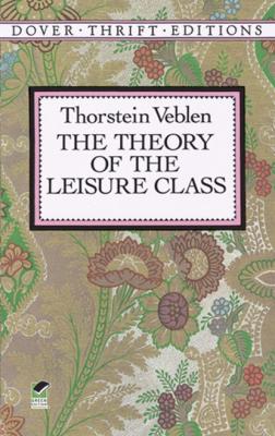 The Theory of the Leisure Class - Thorstein Veblen Dover Thrift Editions