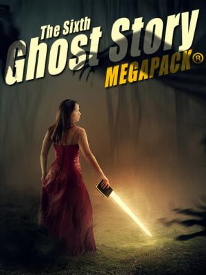 The Sixth Ghost Story MEGAPACK® - Гарриет Бичер-Стоу 