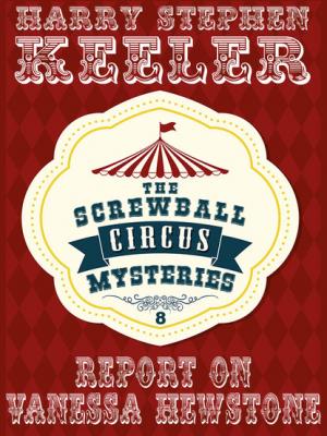 Report on Vanessa Hewstone - Harry Stephen Keeler The Screwball Circus Mysteries
