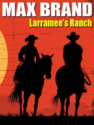 Larramee's Ranch - Max Brand 