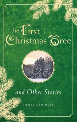 First Christmas Tree and Other Stories - Henry Van Dyke 