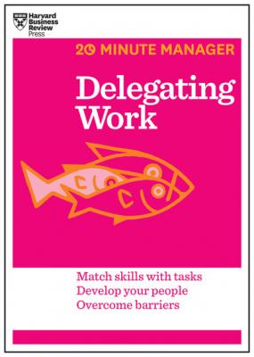 Delegating Work (HBR 20-Minute Manager Series) - Harvard Business Review 20-Minute Manager