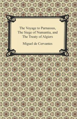 The Voyage to Parnassus, The Siege of Numantia, and The Treaty of Algiers - Miguel de Cervantes 