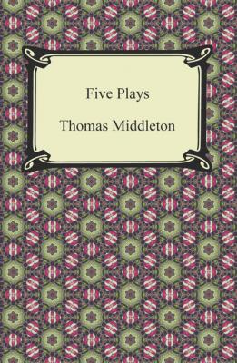 Five Plays (The Revenger's Tragedy and Other Plays) - Thomas  Middleton 