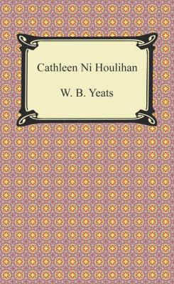 Cathleen Ni Houlihan - W. B. Yeats 