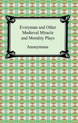 Everyman and Other Medieval Miracle and Morality Plays - Anonymous 