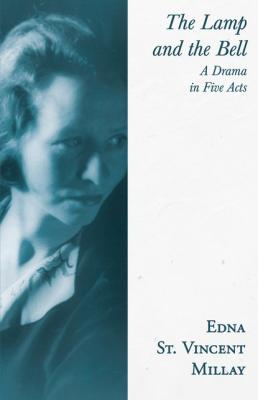 The Lamp and the Bell - A Drama in Five Acts - Edna St. Vincent Millay 