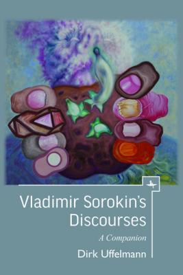 Vladimir Sorokin’s Discourses - Dirk Uffelmann Companions to Russian Literature