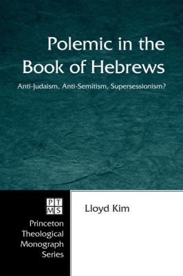 Polemic in the Book of Hebrews - Lloyd Kim Princeton Theological Monograph Series
