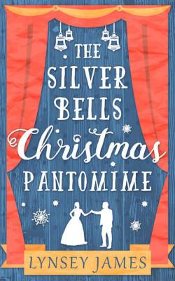 The Silver Bells Christmas Pantomime: The perfect feel-good Christmas romance! - Lynsey  James 