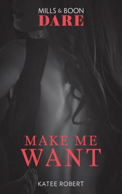 Make Me Want: A sexy romance book about friends with benefits. Perfect for fans of Fifty Shades Freed - Katee  Robert 
