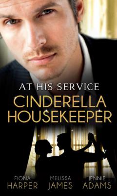At His Service: Cinderella Housekeeper: Housekeeper's Happy-Ever-After / His Housekeeper Bride / What's a Housekeeper To Do? - Fiona Harper 