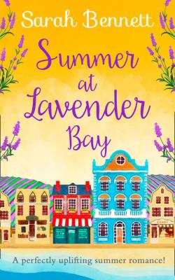 Summer at Lavender Bay: A fabulously feel-good summer romance perfect for taking on holiday! - Sarah  Bennett 