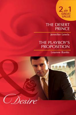 The Desert Prince / The Playboy's Proposition: The Desert Prince / The Playboy's Proposition - Jennifer Lewis 