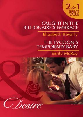 Caught in the Billionaire's Embrace / The Tycoon's Temporary Baby: Caught in the Billionaire's Embrace / The Tycoon's Temporary Baby - Emily McKay 