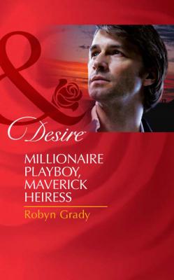 Millionaire Playboy, Maverick Heiress - Robyn Grady 