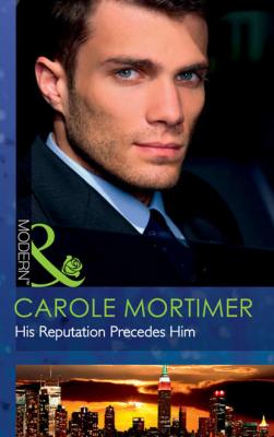 His Reputation Precedes Him - Carole  Mortimer 