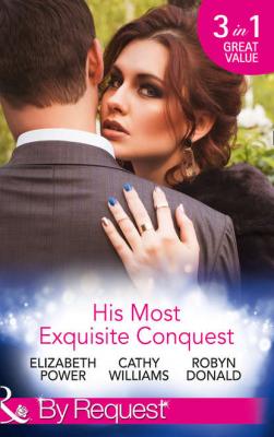 His Most Exquisite Conquest: A Delicious Deception / The Girl He'd Overlooked / Stepping out of the Shadows - Robyn Donald 