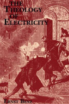 The Theology of Electricity - Ernst Benz Princeton Theological Monograph Series