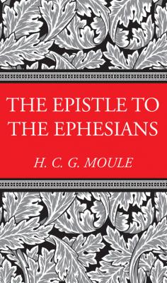 The Epistle to the Ephesians - Handley C.G. Moule H.C.G. Moule Biblical Library