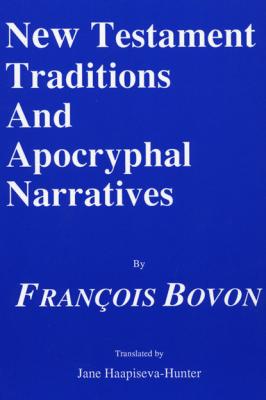 New Testament Traditions and Apocryphal Narratives - Francois Bovon Princeton Theological Monograph Series