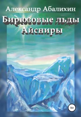 Бирюзовые льды Айсниры - Александр Юрьевич Абалихин 