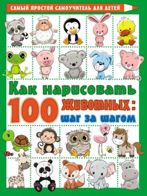 Как нарисовать 100 животных: шаг за шагом - В. Ю. Глотова Самый простой самоучитель для детей