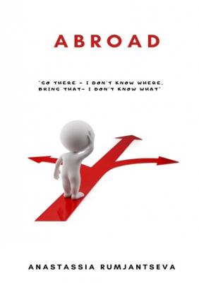 Abroad. Go there – I don't know where, Bring that – I don't know what - Anastassia Rumjantseva 