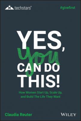 Yes, You Can Do This! How Women Start Up, Scale Up, and Build The Life They Want - Claudia Reuter 
