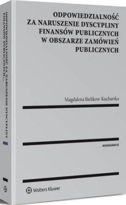 Odpowiedzialność za naruszenie dyscypliny finansów publicznych w obszarze zamówień publicznych - Magdalena Bielikow-Kucharska Monografie