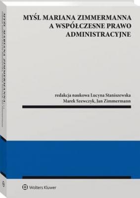 Myśl Mariana Zimmermanna a współczesne prawo administracyjne - Marek Szewczyk Monografie