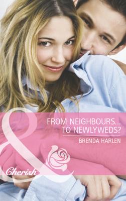 From Neighbors...to Newlyweds? - Brenda Harlen Mills & Boon Cherish