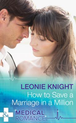 How To Save A Marriage In A Million - Leonie Knight Mills & Boon Medical