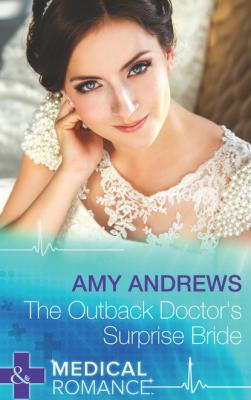The Outback Doctor's Surprise Bride - Amy Andrews Mills & Boon Medical