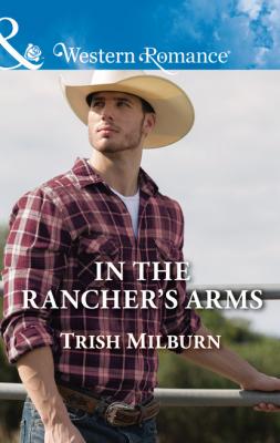 In The Rancher's Arms - Trish  Milburn Blue Falls, Texas